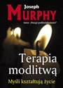 Terapia modlitwą Myśli kształtują życie - Joseph Murphy