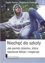 Niechęć do szkoły Jak pomóc dziecku, które opuszcza lekcje i wagaruje