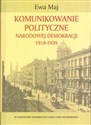 Komunikowanie polityczne Narodowej Demokracji 1918-1939 - Ewa Maj