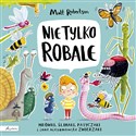 Nie tylko ROBALE Mrówki, ślimaki, patyczaki inne niesamowite zwierzaki - Matt Robertson