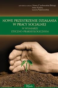 Nowe przestrzenie działania w pracy socjalnej w wymiarze etyczno prakseologicznym - Księgarnia Niemcy (DE)