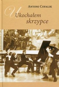 Ukochałem skrzypce Książka z płytą CD Ze wspomnień skrzypka i pedagoga