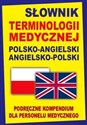 Słownik terminologii medycznej polsko-angielski angielsko-polski Podręczne kompendium dla personelu medycznego