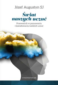 Świat naszych uczuć Przewodnik w poznawaniu i kształtowaniu ludzkich uczuć