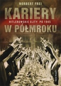 Kariery w półmroku Hitlerowskie elity po 1945