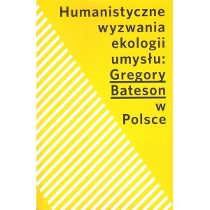 Humanistyczne wyzwania ekologii umysłu Gregory Bateson w Polsce