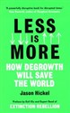 Less is More How Degrowth Will Save the World - Jason Hickel