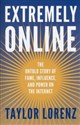 Extremely Online The Untold Story of Fame, Influence and Power on the Internet