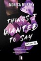 Things I Wanted to Say, But Never Did - Monica Murphy