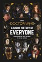 Doctor Who A Short History of Everyone Everything You Need to Know To Be the Doctor!