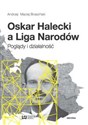 Oskar Halecki a Liga Narodów Poglądy i działalność - Andrzej Maciej Brzeziński