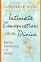 Intimate Conversations with the Divine: Prayer, Guidance, and Grace  - Caroline Myss