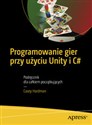 Programowanie gier przy użyciu Unity i C# Podręcznik dla całkiem początkujących - Casey Hardman