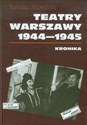 Teatry Warszawy 1944-1945 Kronika - Tomasz Mościcki