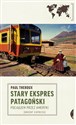 Stary Ekspres Patagoński Pociągiem przez Ameryki - Paul Theroux