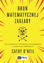 Broń matematycznej zagłady Jak algorytmy zwiększają nierówności i zagrażają demokracji - Cathy O’Neil