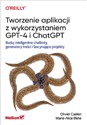 Tworzenie aplikacji z wykorzystaniem GPT-4 i ChatGPT Buduj inteligentne chatboty, generatory treści i fascynujące projekty