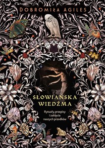 Słowiańska wiedźma Rytuały, przepisy i zaklęcia naszych przodków