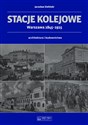 Stacje kolejowe Warszawa 1845-1915 architektura i budownictwo