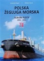 Polska Żegluga Morska. Album Floty 1951-2021  - Krzysztof Gogol, Bohdan Huras