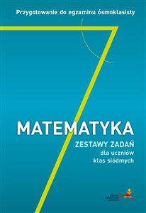 Matematyka 7 Zestaw zadań dla uczniów klas siódmych Przygotowanie do egzaminu ósmoklasisty